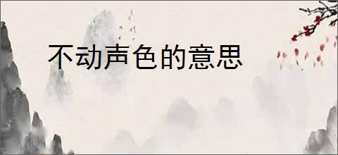 不动声色的意思