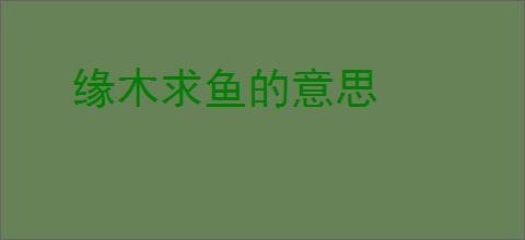 缘木求鱼的意思