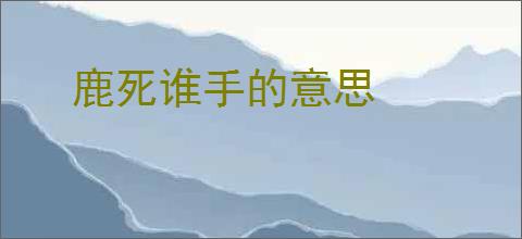 鹿死谁手的意思